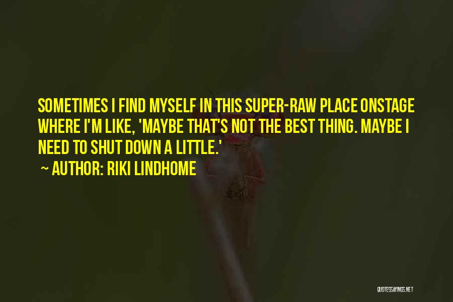 Riki Lindhome Quotes: Sometimes I Find Myself In This Super-raw Place Onstage Where I'm Like, 'maybe That's Not The Best Thing. Maybe I