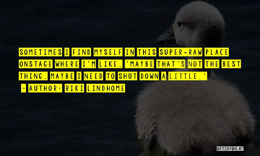 Riki Lindhome Quotes: Sometimes I Find Myself In This Super-raw Place Onstage Where I'm Like, 'maybe That's Not The Best Thing. Maybe I