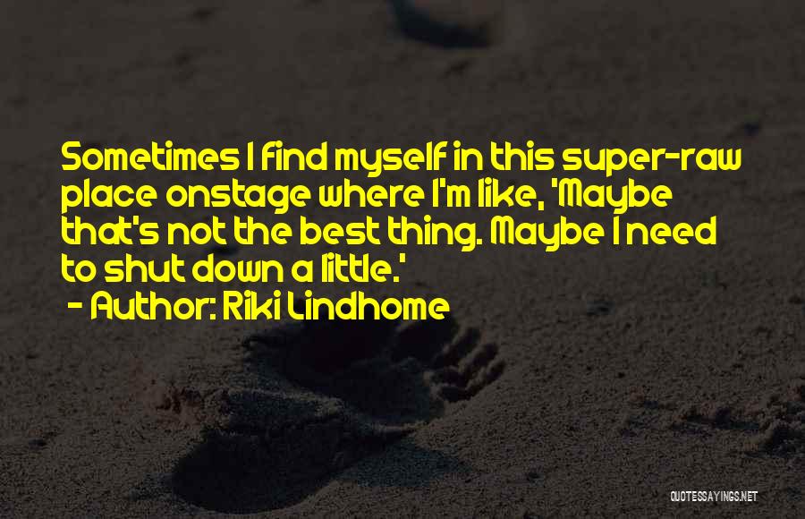 Riki Lindhome Quotes: Sometimes I Find Myself In This Super-raw Place Onstage Where I'm Like, 'maybe That's Not The Best Thing. Maybe I