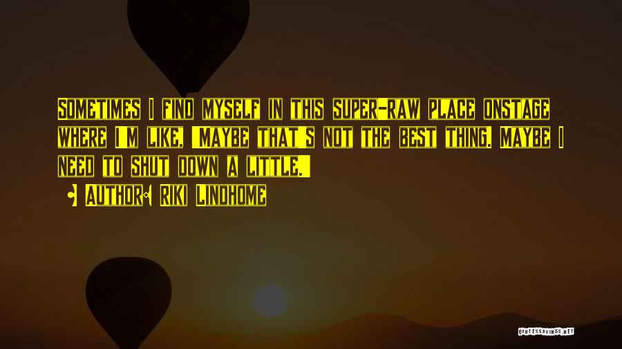Riki Lindhome Quotes: Sometimes I Find Myself In This Super-raw Place Onstage Where I'm Like, 'maybe That's Not The Best Thing. Maybe I