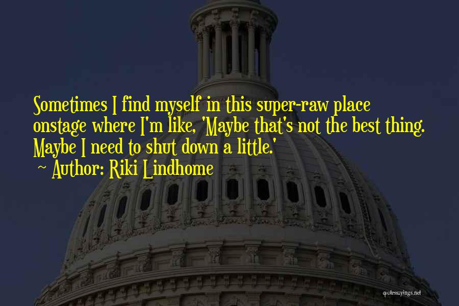 Riki Lindhome Quotes: Sometimes I Find Myself In This Super-raw Place Onstage Where I'm Like, 'maybe That's Not The Best Thing. Maybe I