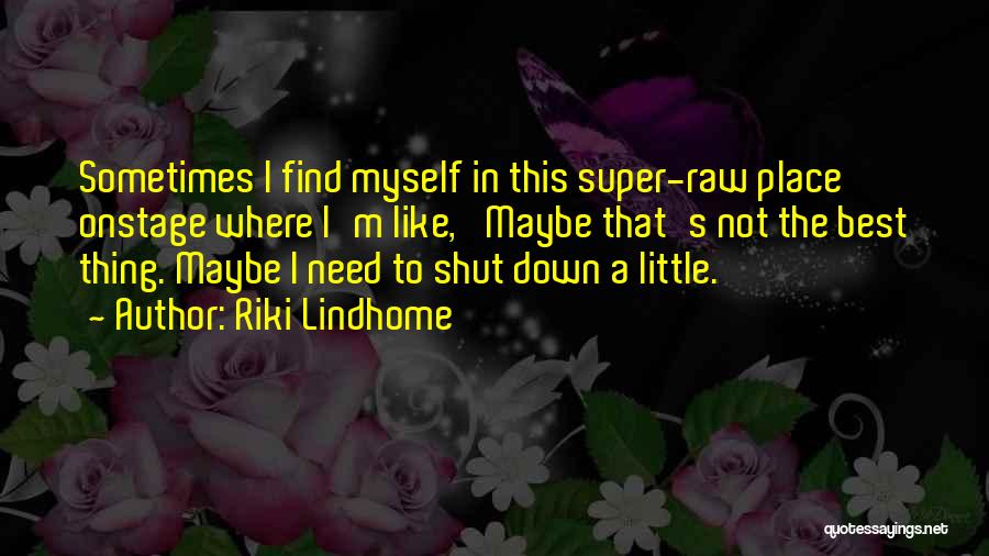 Riki Lindhome Quotes: Sometimes I Find Myself In This Super-raw Place Onstage Where I'm Like, 'maybe That's Not The Best Thing. Maybe I