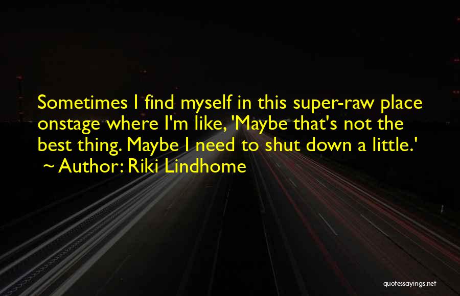 Riki Lindhome Quotes: Sometimes I Find Myself In This Super-raw Place Onstage Where I'm Like, 'maybe That's Not The Best Thing. Maybe I