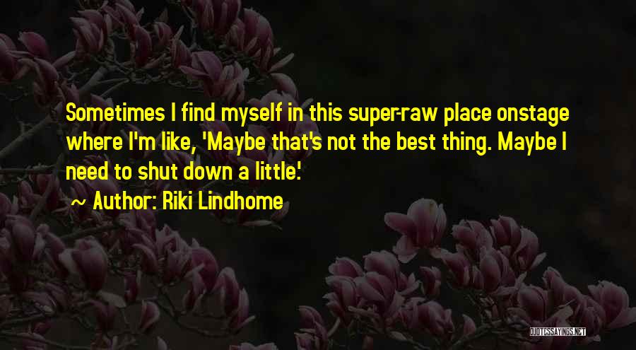 Riki Lindhome Quotes: Sometimes I Find Myself In This Super-raw Place Onstage Where I'm Like, 'maybe That's Not The Best Thing. Maybe I