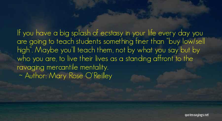 Mary Rose O'Reilley Quotes: If You Have A Big Splash Of Ecstasy In Your Life Every Day You Are Going To Teach Students Something