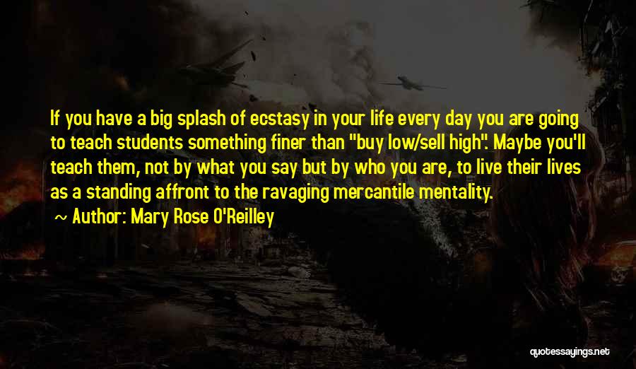 Mary Rose O'Reilley Quotes: If You Have A Big Splash Of Ecstasy In Your Life Every Day You Are Going To Teach Students Something