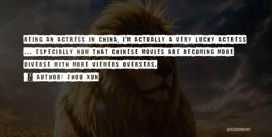 Zhou Xun Quotes: Being An Actress In China, I'm Actually A Very Lucky Actress ... Especially Now That Chinese Movies Are Becoming More