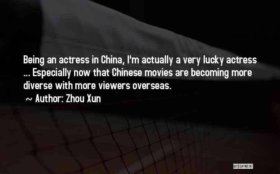 Zhou Xun Quotes: Being An Actress In China, I'm Actually A Very Lucky Actress ... Especially Now That Chinese Movies Are Becoming More