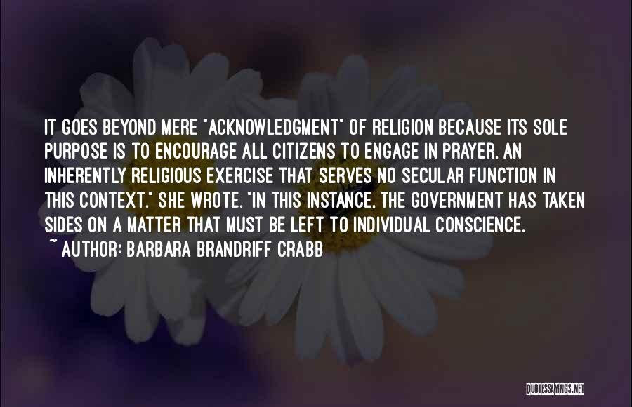 Barbara Brandriff Crabb Quotes: It Goes Beyond Mere Acknowledgment Of Religion Because Its Sole Purpose Is To Encourage All Citizens To Engage In Prayer,
