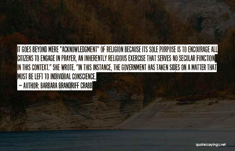 Barbara Brandriff Crabb Quotes: It Goes Beyond Mere Acknowledgment Of Religion Because Its Sole Purpose Is To Encourage All Citizens To Engage In Prayer,