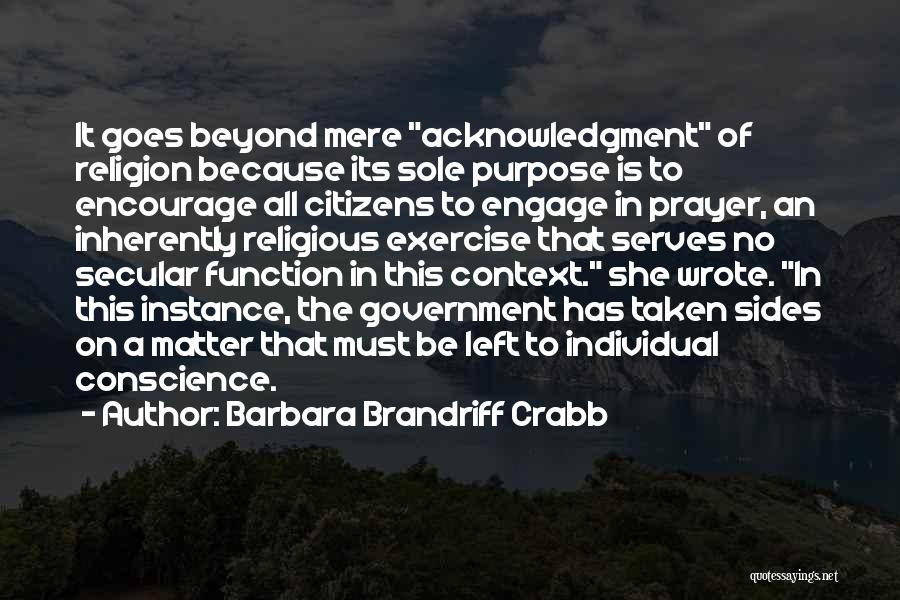 Barbara Brandriff Crabb Quotes: It Goes Beyond Mere Acknowledgment Of Religion Because Its Sole Purpose Is To Encourage All Citizens To Engage In Prayer,