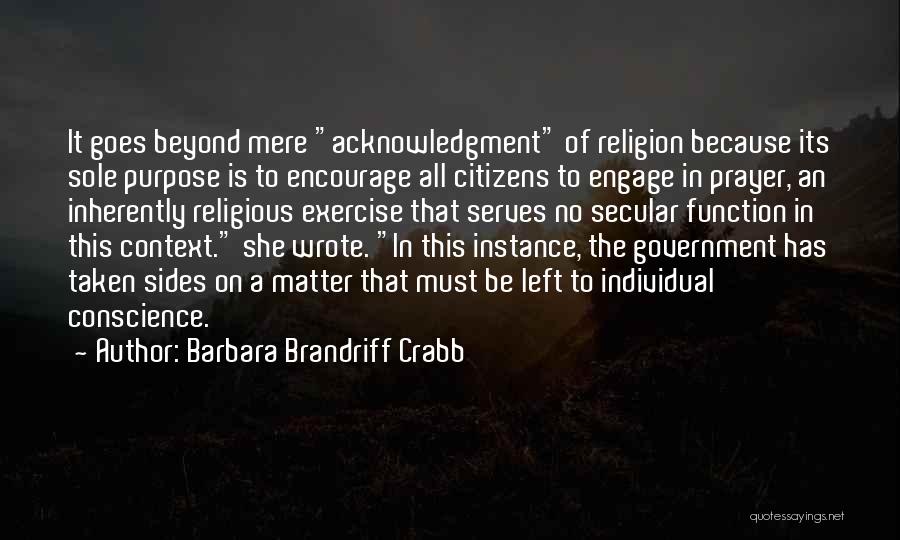 Barbara Brandriff Crabb Quotes: It Goes Beyond Mere Acknowledgment Of Religion Because Its Sole Purpose Is To Encourage All Citizens To Engage In Prayer,