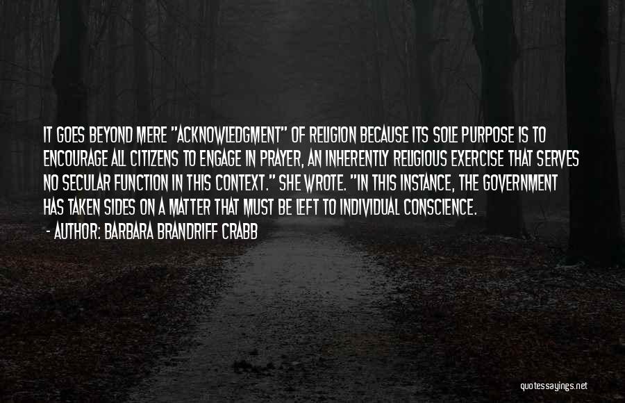 Barbara Brandriff Crabb Quotes: It Goes Beyond Mere Acknowledgment Of Religion Because Its Sole Purpose Is To Encourage All Citizens To Engage In Prayer,