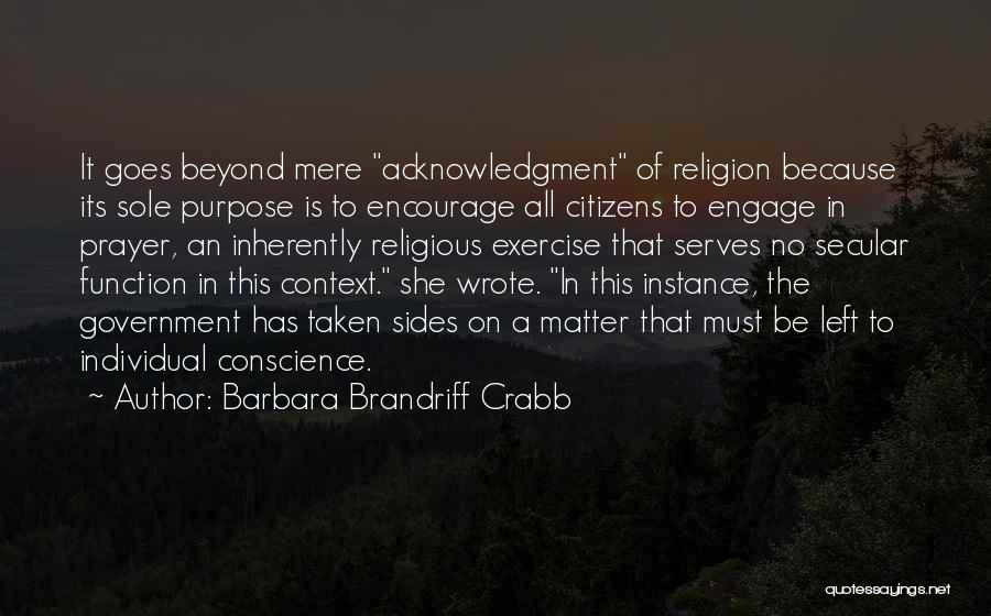 Barbara Brandriff Crabb Quotes: It Goes Beyond Mere Acknowledgment Of Religion Because Its Sole Purpose Is To Encourage All Citizens To Engage In Prayer,