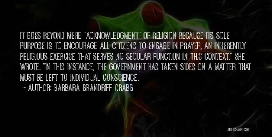 Barbara Brandriff Crabb Quotes: It Goes Beyond Mere Acknowledgment Of Religion Because Its Sole Purpose Is To Encourage All Citizens To Engage In Prayer,