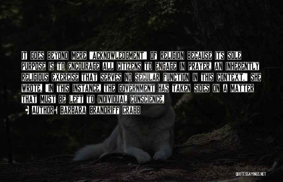 Barbara Brandriff Crabb Quotes: It Goes Beyond Mere Acknowledgment Of Religion Because Its Sole Purpose Is To Encourage All Citizens To Engage In Prayer,
