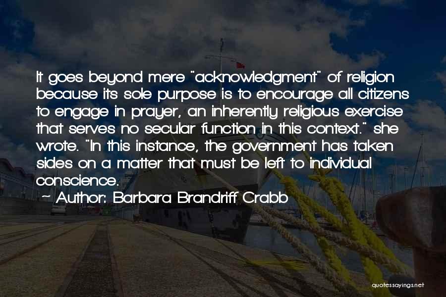 Barbara Brandriff Crabb Quotes: It Goes Beyond Mere Acknowledgment Of Religion Because Its Sole Purpose Is To Encourage All Citizens To Engage In Prayer,