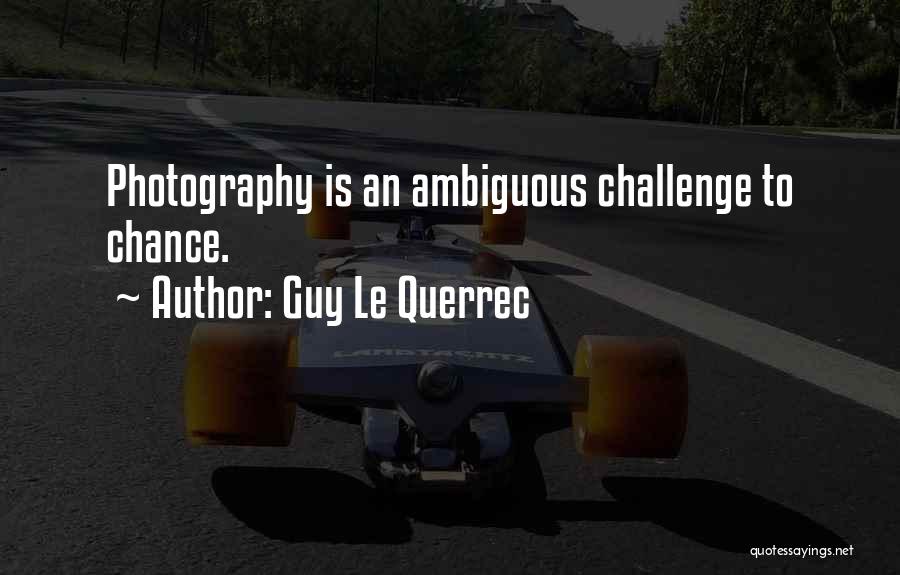 Guy Le Querrec Quotes: Photography Is An Ambiguous Challenge To Chance.