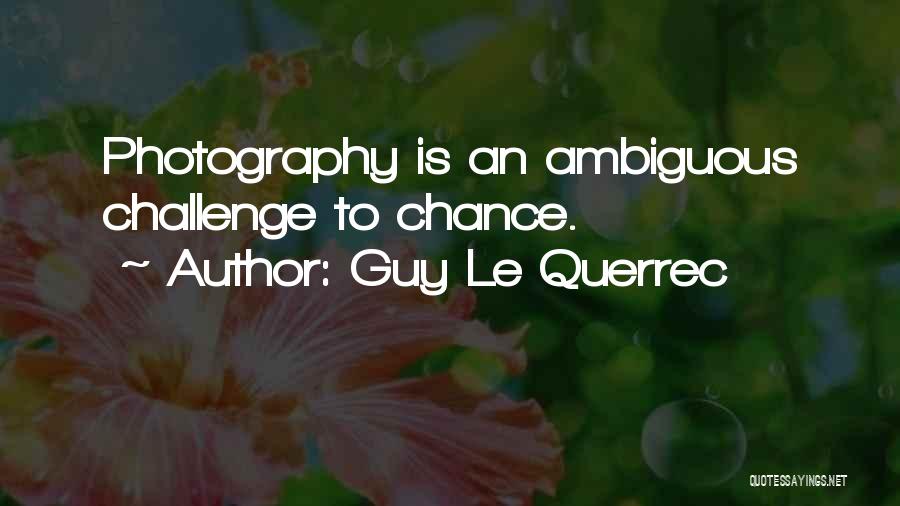 Guy Le Querrec Quotes: Photography Is An Ambiguous Challenge To Chance.