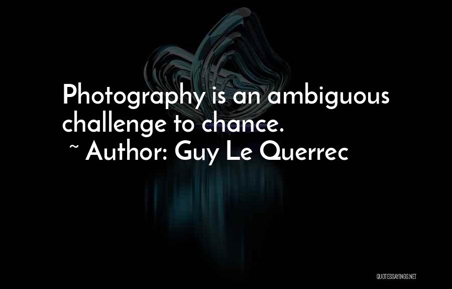 Guy Le Querrec Quotes: Photography Is An Ambiguous Challenge To Chance.