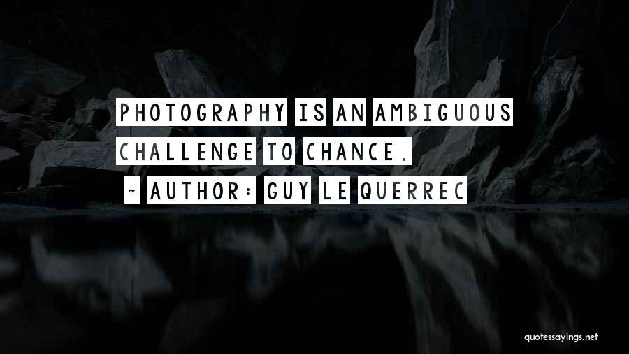 Guy Le Querrec Quotes: Photography Is An Ambiguous Challenge To Chance.