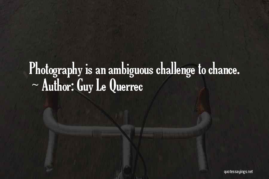 Guy Le Querrec Quotes: Photography Is An Ambiguous Challenge To Chance.