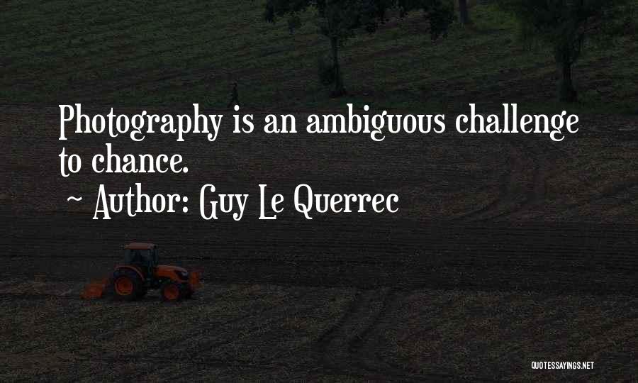 Guy Le Querrec Quotes: Photography Is An Ambiguous Challenge To Chance.