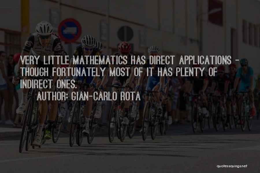 Gian-Carlo Rota Quotes: Very Little Mathematics Has Direct Applications - Though Fortunately Most Of It Has Plenty Of Indirect Ones.