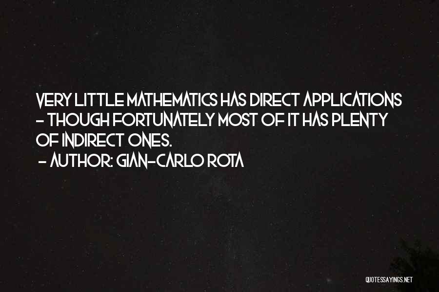 Gian-Carlo Rota Quotes: Very Little Mathematics Has Direct Applications - Though Fortunately Most Of It Has Plenty Of Indirect Ones.