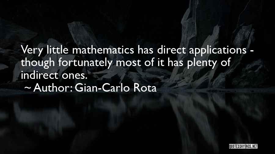 Gian-Carlo Rota Quotes: Very Little Mathematics Has Direct Applications - Though Fortunately Most Of It Has Plenty Of Indirect Ones.