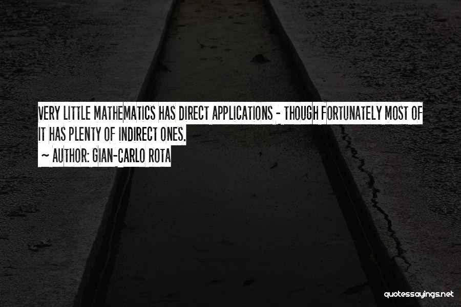 Gian-Carlo Rota Quotes: Very Little Mathematics Has Direct Applications - Though Fortunately Most Of It Has Plenty Of Indirect Ones.