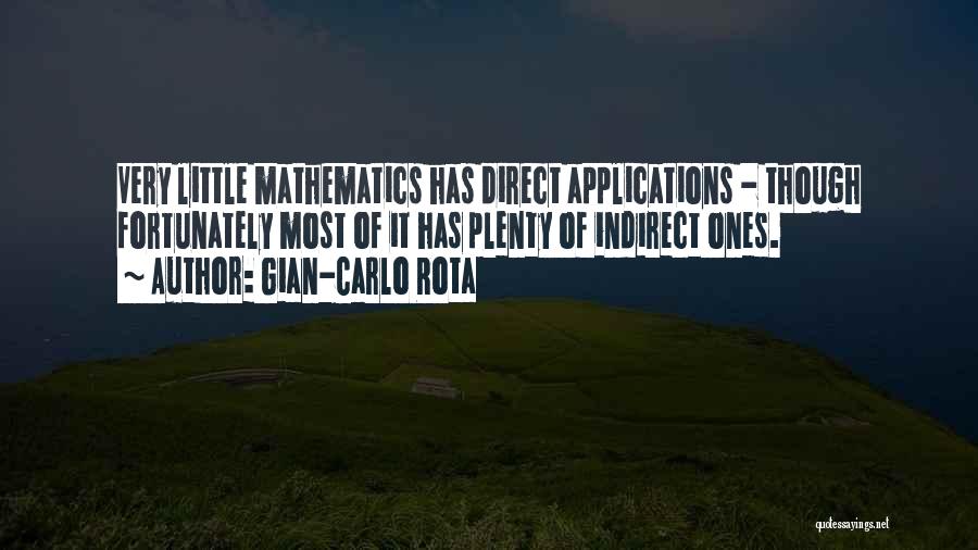 Gian-Carlo Rota Quotes: Very Little Mathematics Has Direct Applications - Though Fortunately Most Of It Has Plenty Of Indirect Ones.