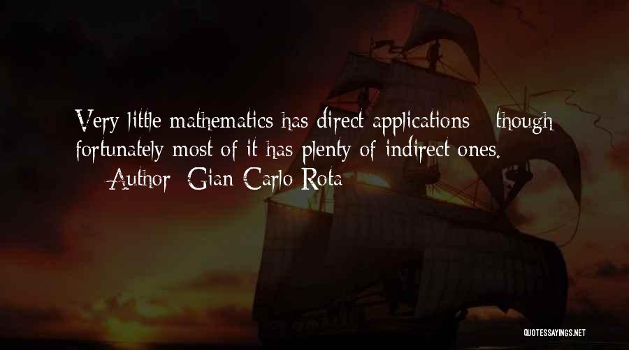 Gian-Carlo Rota Quotes: Very Little Mathematics Has Direct Applications - Though Fortunately Most Of It Has Plenty Of Indirect Ones.