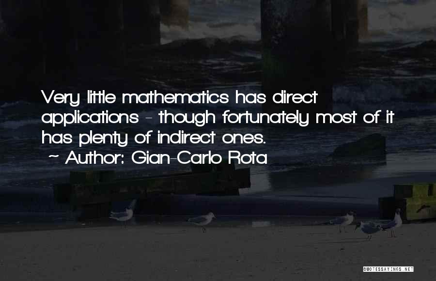 Gian-Carlo Rota Quotes: Very Little Mathematics Has Direct Applications - Though Fortunately Most Of It Has Plenty Of Indirect Ones.