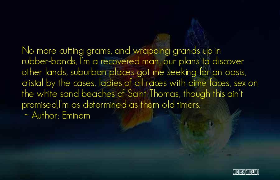 Eminem Quotes: No More Cutting Grams, And Wrapping Grands Up In Rubber-bands, I'm A Recovered Man, Our Plans Ta Discover Other Lands,