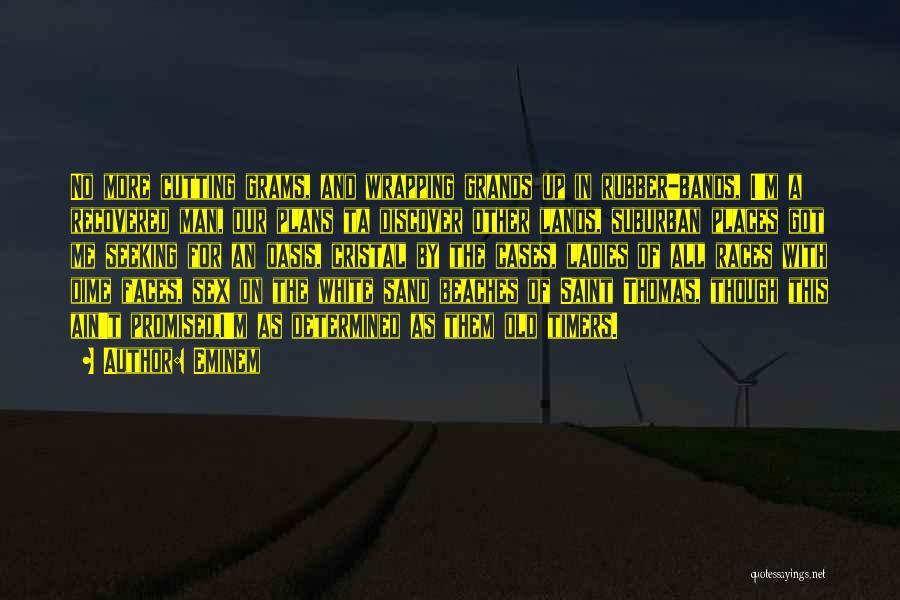 Eminem Quotes: No More Cutting Grams, And Wrapping Grands Up In Rubber-bands, I'm A Recovered Man, Our Plans Ta Discover Other Lands,