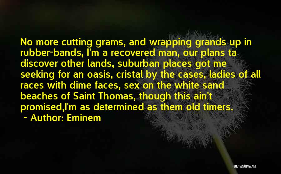 Eminem Quotes: No More Cutting Grams, And Wrapping Grands Up In Rubber-bands, I'm A Recovered Man, Our Plans Ta Discover Other Lands,