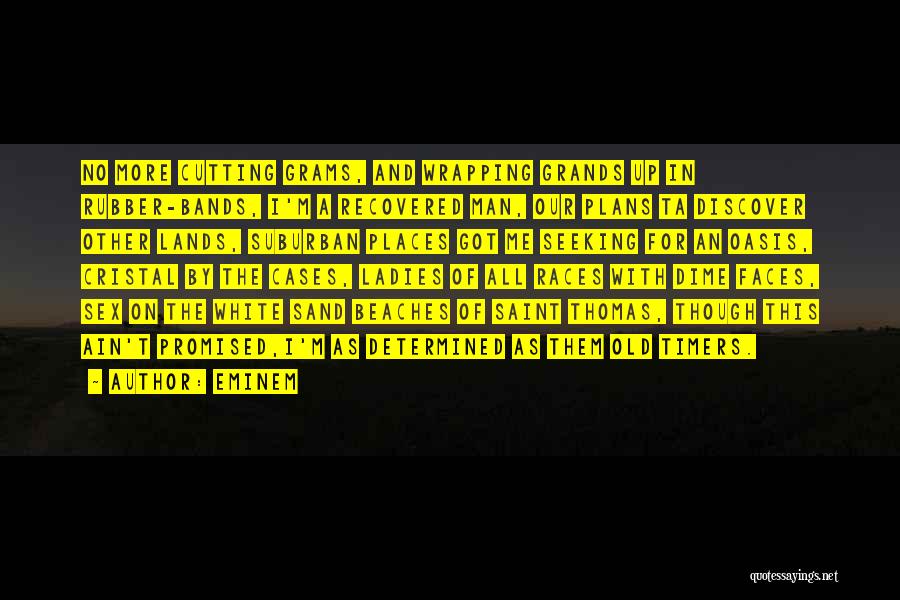 Eminem Quotes: No More Cutting Grams, And Wrapping Grands Up In Rubber-bands, I'm A Recovered Man, Our Plans Ta Discover Other Lands,