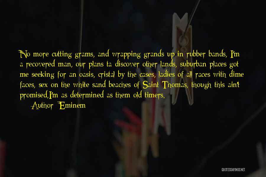 Eminem Quotes: No More Cutting Grams, And Wrapping Grands Up In Rubber-bands, I'm A Recovered Man, Our Plans Ta Discover Other Lands,