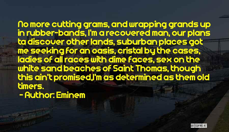 Eminem Quotes: No More Cutting Grams, And Wrapping Grands Up In Rubber-bands, I'm A Recovered Man, Our Plans Ta Discover Other Lands,