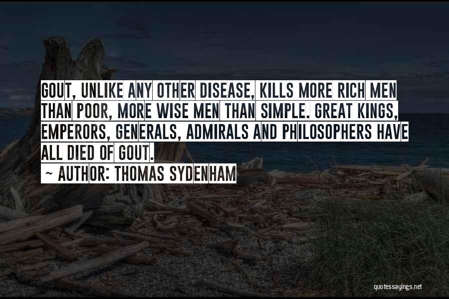 Thomas Sydenham Quotes: Gout, Unlike Any Other Disease, Kills More Rich Men Than Poor, More Wise Men Than Simple. Great Kings, Emperors, Generals,