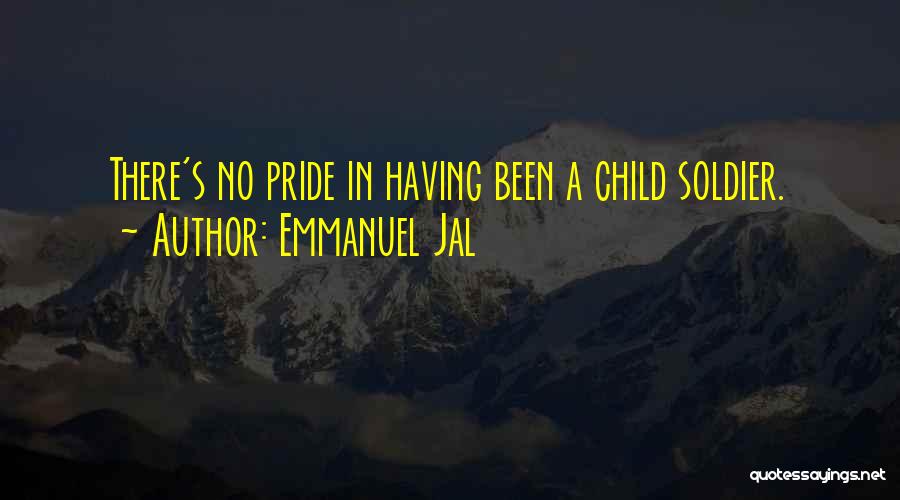 Emmanuel Jal Quotes: There's No Pride In Having Been A Child Soldier.