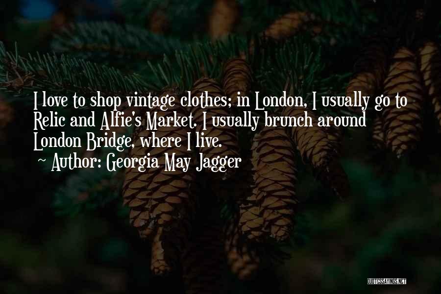 Georgia May Jagger Quotes: I Love To Shop Vintage Clothes; In London, I Usually Go To Relic And Alfie's Market. I Usually Brunch Around