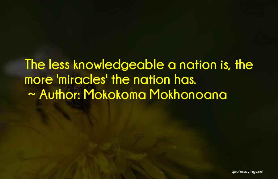 Mokokoma Mokhonoana Quotes: The Less Knowledgeable A Nation Is, The More 'miracles' The Nation Has.
