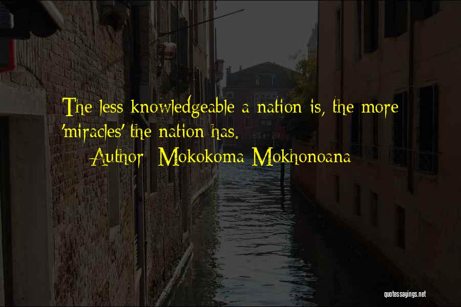 Mokokoma Mokhonoana Quotes: The Less Knowledgeable A Nation Is, The More 'miracles' The Nation Has.