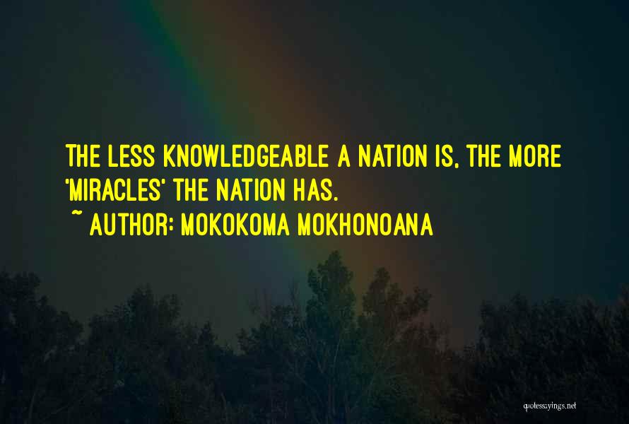 Mokokoma Mokhonoana Quotes: The Less Knowledgeable A Nation Is, The More 'miracles' The Nation Has.