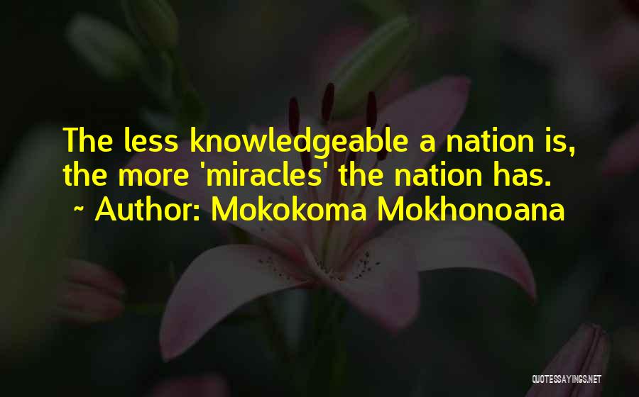 Mokokoma Mokhonoana Quotes: The Less Knowledgeable A Nation Is, The More 'miracles' The Nation Has.