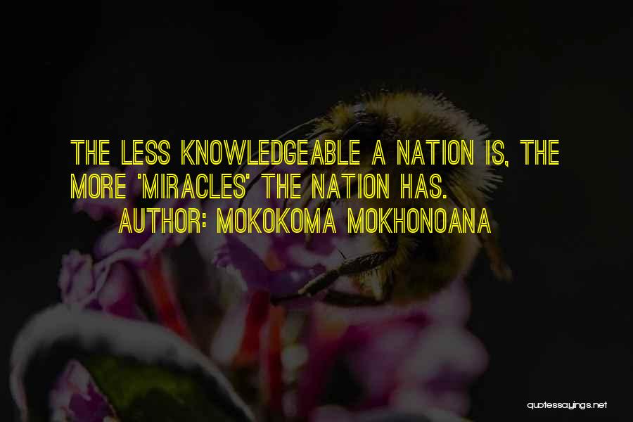 Mokokoma Mokhonoana Quotes: The Less Knowledgeable A Nation Is, The More 'miracles' The Nation Has.