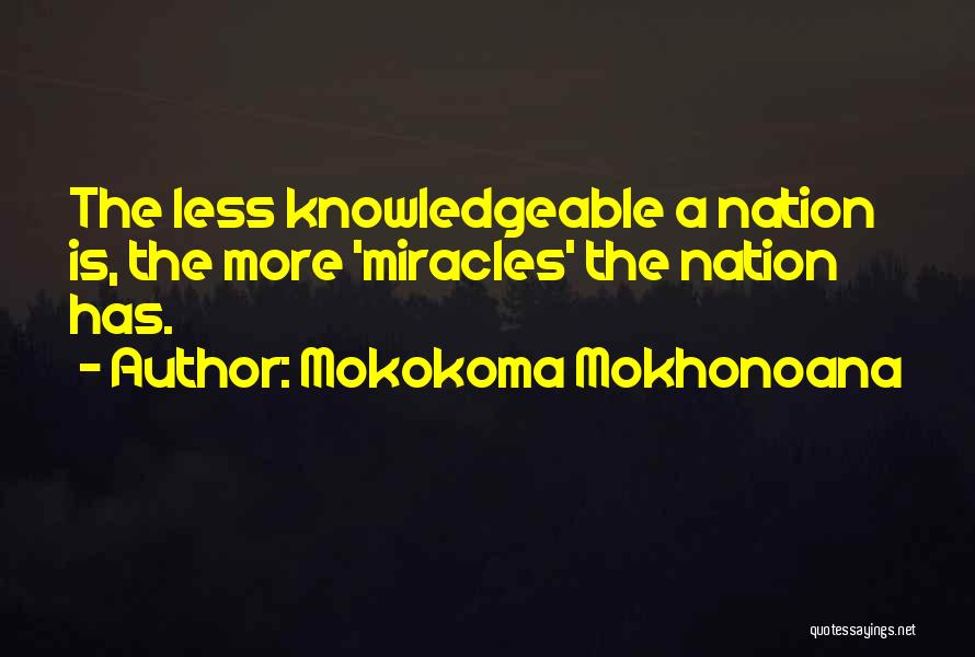 Mokokoma Mokhonoana Quotes: The Less Knowledgeable A Nation Is, The More 'miracles' The Nation Has.