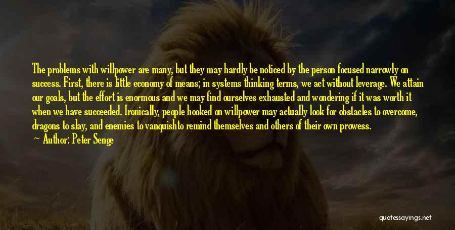 Peter Senge Quotes: The Problems With Willpower Are Many, But They May Hardly Be Noticed By The Person Focused Narrowly On Success. First,